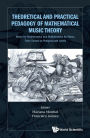 THEORETICAL & PRACTICAL PEDAGOGY MATHEMATICAL MUSIC THEORY: Music for Mathematics and Mathematics for Music, From School to Postgraduate Levels