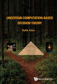 Title: Uncertain Computation-based Decision Theory, Author: Rafik Aziz Aliev