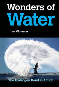 Title: WONDERS OF WATER: THE HYDROGEN BOND IN ACTION: The Hydrogen Bond in Action, Author: Ivar Olovsson