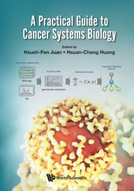 Title: A PRACTICAL GUIDE TO CANCER SYSTEMS BIOLOGY, Author: Hsueh-fen Juan