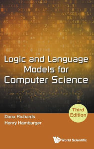 Title: Logic And Language Models For Computer Science (Third Edition), Author: Dana Richards