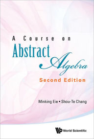 Title: COURSE ABSTRACT ALGEBRA (2ND ED), Author: Minking Eie