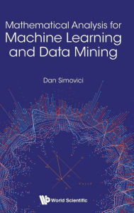 Title: Mathematical Analysis For Machine Learning And Data Mining, Author: Dan A Simovici