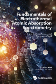 Title: Fundamentals Of Electrothermal Atomic Absorption Spectrometry: A Look Inside The Fundamental Processes In Etaas, Author: A Javier Aller