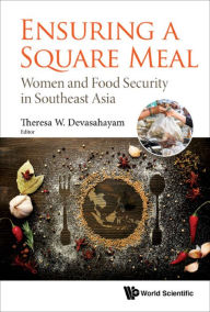 Title: ENSURING A SQUARE MEAL: Women and Food Security in Southeast Asia, Author: Theresa W Devasahayam