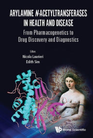 Title: ARYLAMINE N-ACETYLTRANSFERASES IN HEALTH AND DISEASE: From Pharmacogenetics to Drug Discovery and Diagnostics, Author: Edith Sim