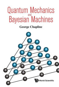 Title: QUANTUM MECHANICS AND BAYESIAN MACHINES, Author: George Chapline