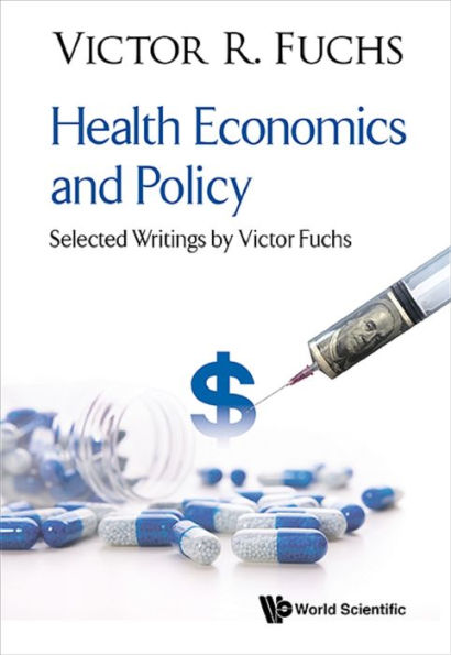 HEALTH ECONOMICS AND POLICY: SELECT WRITINGS BY VICTOR FUCHS: Selected Writings by Victor Fuchs