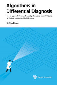 Title: ALGORITHMS IN DIFFERENTIAL DIAGNOSIS: How to Approach Common Presenting Complaints in Adult Patients, for Medical Students and Junior Doctors, Author: Nigel Jie Ming Fong