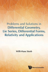 Title: Problems And Solutions In Differential Geometry, Lie Series, Differential Forms, Relativity And Applications, Author: Willi-hans Steeb