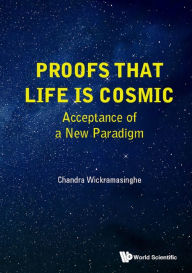 Title: PROOFS THAT LIFE IS COSMIC: ACCEPTANCE OF A NEW PARADIGM: Acceptance of a New Paradigm, Author: Nalin Chandra Wickramasinghe