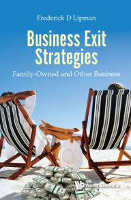 Title: BUSINESS EXIT STRATEGIES: FAMILY-OWNED AND OTHER BUSINESS: Family-Owned and Other Business, Author: Frederick D Lipman