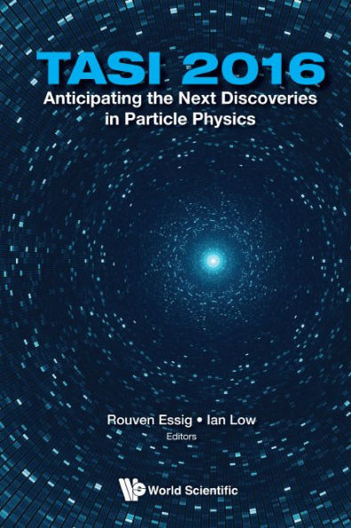 Anticipating The Next Discoveries In Particle Physics (Tasi 2016) - Proceedings Of The 2016 Theoretical Advanced Study Institute In Elementary Particle Physics