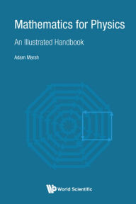 Title: MATHEMATICS FOR PHYSICS: AN ILLUSTRATED HANDBOOK: An Illustrated Handbook, Author: Adam Marsh