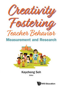 Title: CREATIVITY FOSTERING TEACHER BEHAVIOR: Measurement and Research, Author: Kay Cheng Soh