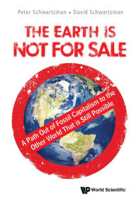 Title: Earth Is Not For Sale, The: A Path Out Of Fossil Capitalism To The Other World That Is Still Possible: A Path Out of Fossil Capitalism to the Other World That is Still Possible, Author: Peter Schwartzman