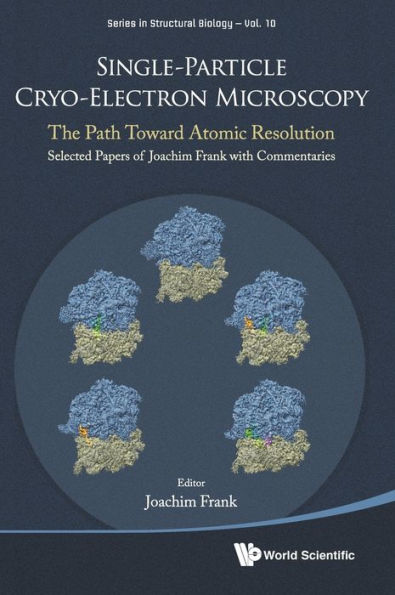 Single-particle Cryo-electron Microscopy: The Path Toward Atomic Resolution/ Selected Papers Of Joachim Frank With Commentaries
