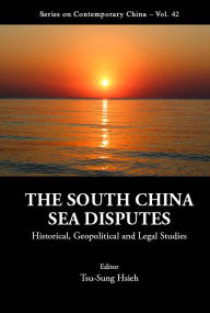 Title: South China Sea Disputes, The: Historical, Geopolitical And Legal Studies, Author: Tsu-sung Hsieh