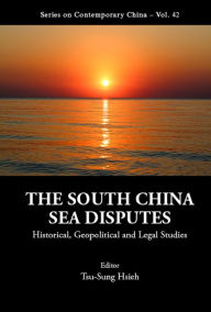 Title: SOUTH CHINA SEA DISPUTES, THE: Historical, Geopolitical and Legal Studies, Author: Tsu-sung Hsieh