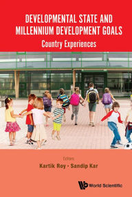 Title: Developmental State And Millennium Development Goals: Country Experiences, Author: Kartik C Roy