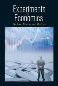 Title: EXPERIMENTS IN ECONOMICS: DECISION MAKING AND MARKETS: Decision Making and Markets, Author: John D Hey