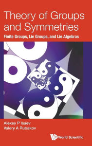 Title: Theory Of Groups And Symmetries: Finite Groups, Lie Groups, And Lie Algebras, Author: Alexey P Isaev