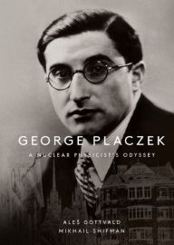 Title: GEORGE PLACZEK: A NUCLEAR PHYSICIST'S ODYSSEY, Author: Ales Gottvald