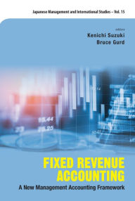 Title: Fixed Revenue Accounting: A New Management Accounting Framework, Author: Kenichi Suzuki
