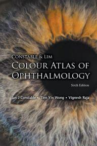 Title: Constable & Lim Colour Atlas Of Ophthalmology (Sixth Edition), Author: Ian J Constable