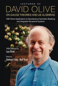 Title: Lectures Of David Olive On Gauge Theories And Lie Algebras: With Some Applications To Spontaneous Symmetry Breaking And Integrable Dynamical Systems - With Foreword By Lars Brink, Author: Andreas Fring