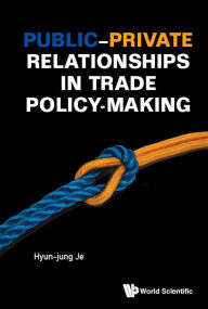 Title: Public-private Relationships In Trade Policy-making, Author: Hyun-jung Jessie Je