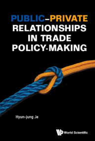 Title: PUBLIC-PRIVATE RELATIONSHIPS IN TRADE POLICY-MAKING, Author: Hyun-jung Jessie Je