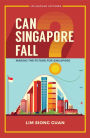CAN SINGAPORE FALL?: MAKING THE FUTURE FOR SINGAPORE: Making the Future for Singapore