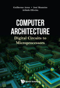 Title: COMPUTER ARCHITECTURE: DIGITAL CIRCUITS TO MICROPROCESSORS: Digital Circuits to Microprocessors, Author: Guiherme Arroz