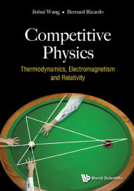 Title: COMPETITIVE PHYSICS: Thermodynamics, Electromagnetism and Relativity, Author: Jinhui Wang