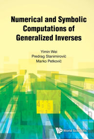 Title: NUMERICAL AND SYMBOLIC COMPUTATIONS OF GENERALIZED INVERSES, Author: Yimin Wei