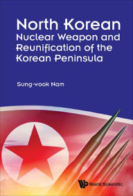 Title: NORTH KOREAN NUCLEAR WEAPON & REUNIFICA OF KOREAN PENINSULA, Author: Sung-wook Nam