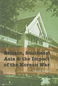 Title: Britain, Southeast Asia and the Impact of the Korean War, Author: Nicholas Tarling