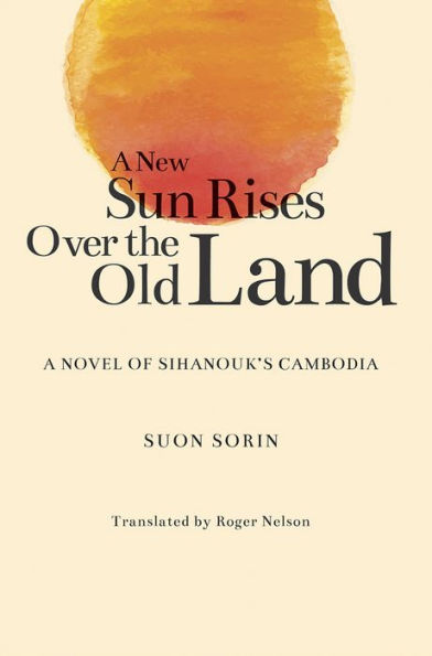 A New Sun Rises Over the Old Land: Novel of Sihanouk's Cambodia