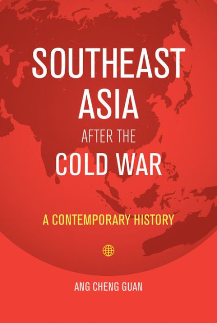 Southeast Asia After the Cold War: A Contemporary History by Ang Cheng ...