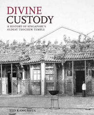 Title: Divine Custody: A History of Singapore's Oldest Teochew Temple, Author: Yeo Kang Shua