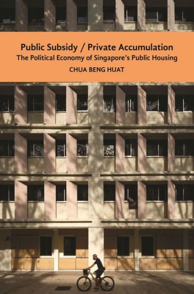 Public Subsidy, Private Accumulation: The Political Economy of Singapore's Housing
