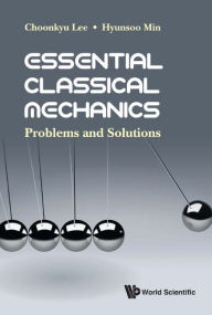 Title: Essential Classical Mechanics: Problems And Solutions, Author: Choonkyu Lee