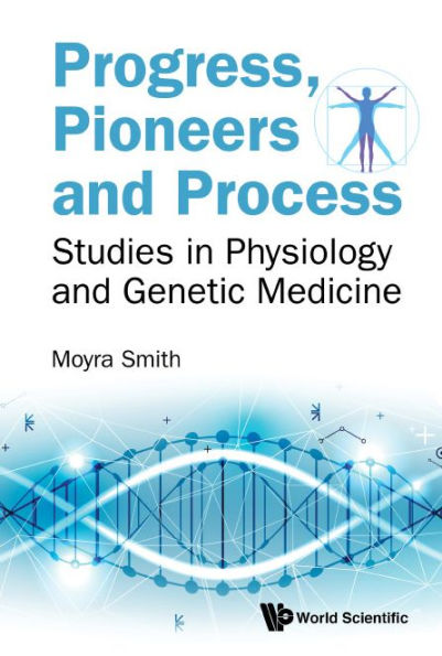 Progress, Pioneers And Process: Studies In Physiology And Genetic Medicine