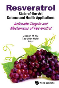 Title: Resveratrol: State-of-the-art Science And Health Applications - Actionable Targets And Mechanisms Of Resveratrol, Author: Joseph M Wu