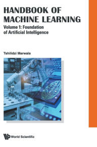 Title: Handbook Of Machine Learning - Volume 1: Foundation Of Artificial Intelligence, Author: Tshilidzi Marwala