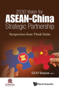 Title: 2030 VISION FOR ASEAN-CHINA STRATEGIC PARTNERSHIP: Perspectives from Think-Tanks, Author: Yanjun Guo