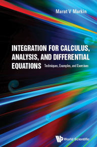 Title: Integration For Calculus, Analysis, And Differential Equations: Techniques, Examples, And Exercises, Author: Marat V Markin