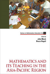 Title: MATHEMATICS AND ITS TEACHING IN THE ASIA-PACIFIC REGION, Author: John M Mack