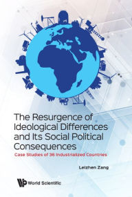Title: Resurgence Of Ideological Differences And Its Social Political Consequences, The: Case Studies Of 36 Industrialized Countries, Author: Leizhen Zang